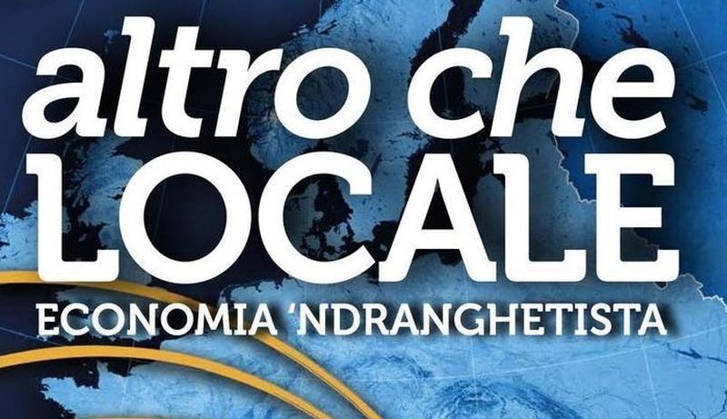 Economia 'ndranghetista. Altro che locale